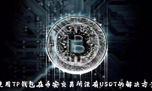  
使用TP钱包在币安交易所没有USDT的解决方案