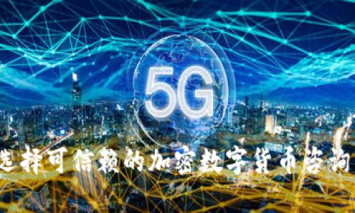 如何选择可信赖的加密数字货币咨询公司？