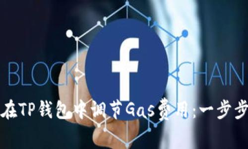 如何在TP钱包中调节Gas费用：一步步指南