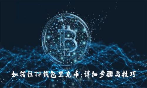 如何往TP钱包里充币：详细步骤与技巧