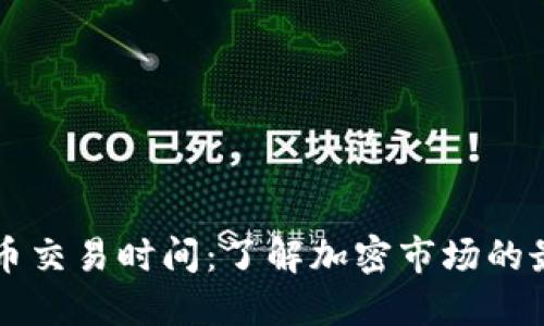 专利加密货币交易时间：了解加密市场的最佳交易时机