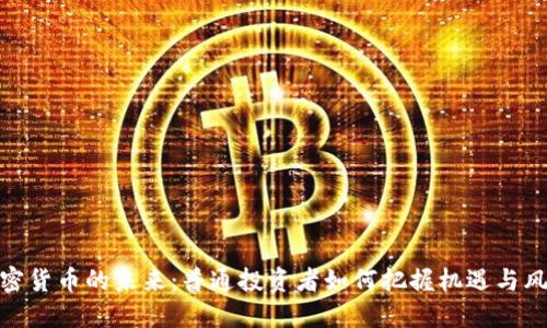 加密货币的未来：普通投资者如何把握机遇与风险