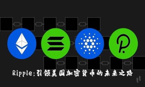 Ripple：引领美国加密货币的未来之路