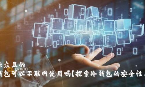 易于大众且的  
tp冷钱包可以不联网使用吗？探索冷钱包的安全性与功能