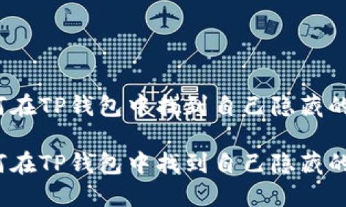 如何在TP钱包中找到自己隐藏的币？

如何在TP钱包中找到自己隐藏的币？