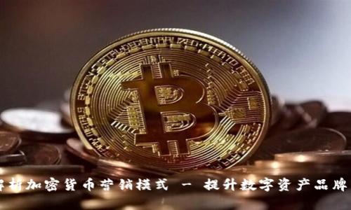 全面解析加密货币营销模式 - 提升数字资产品牌影响力