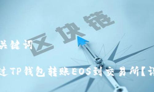 思考和关键词

如何通过TP钱包转账EOS到交易所？详尽指南