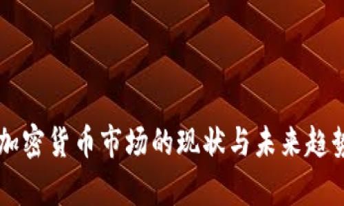 中国加密货币市场的现状与未来趋势分析